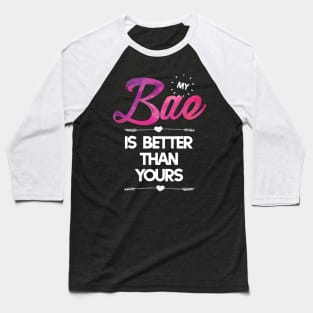 My Bae is Better than Yours T-shirt Baseball T-Shirt